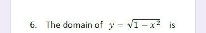 6. The domain of y = v1-x2 is
