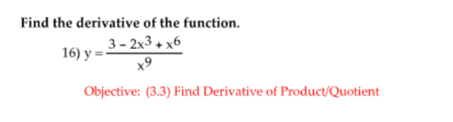 Find the derivative of the function.
3 - 2x3 + x6
16) y =
Objective: (3.3) Find Derivative of Product/Quotient
