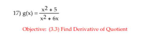 x2 + 5
17) g(x) =
x2 + 6x
Objective: (3.3) Find Derivative of Quotient
