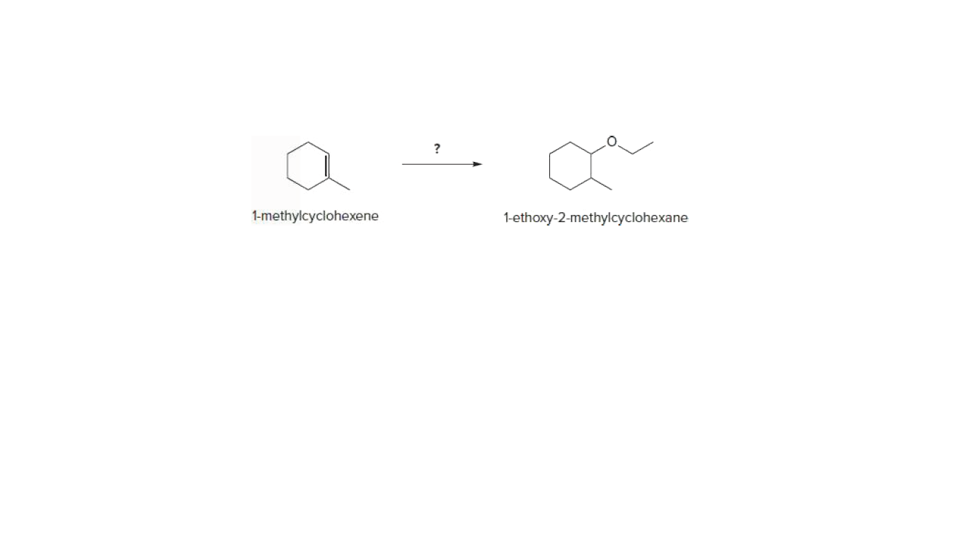 ?
1-methylcyclohexene
1-ethoxy-2-methylcyclohexane
