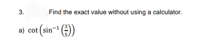 3.
Find the exact value without using a calculator.
a) cot (sin-1
