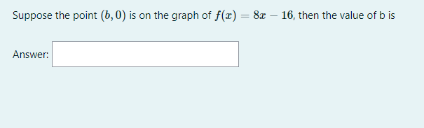 Suppose the point (b, 0) is on the graph of f(x) = 8x – 16, then the value of b is
Answer:
