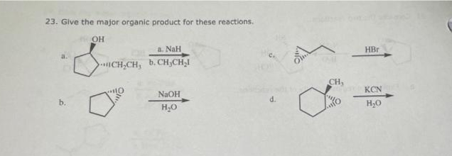 23. Give the major organic product for these reactions.
OH
a. NaH
HBr
CH;CH, b. CH;CH,I
CH
KCN
NaOH
d.
b.
H,0
H,0
