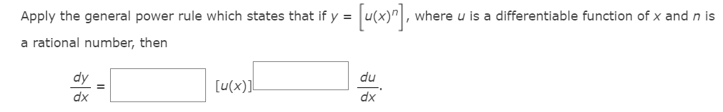 Apply the general power rule which states that if y =
where u is a differentiable function of x and n is
a rational number, then
dy
du
[u(x)]
%3D
dx
dx
