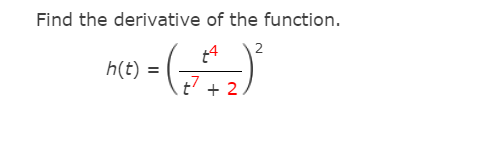 Find the derivative of the function.
2
h(t) =
t + 2
