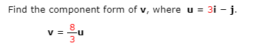 Find the component form of v, where u =
= 31 - j.
8.
v =
3
