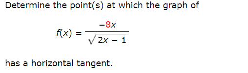 Determine the point(s) at which the graph of
-8x
f(x)
2x - 1
has a horizontal tangent.
