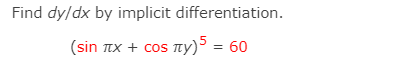 Find dy/dx by implicit differentiation.
(sin Tx + cos Ty)5 = 60

