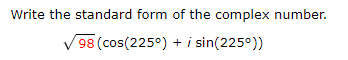 Write the standard form of the complex number.
98 (cos(225°) + i sin(225°))
