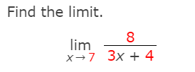 Find the limit.
8
lim
x→7 3x + 4
