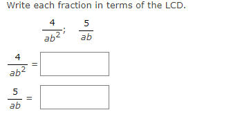 Write each fraction in terms of the LCD.
4
262
4
ab2
5
ab
||
||
5
ab