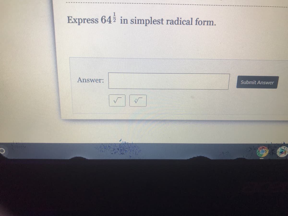 Express 64 in simplest radical form.
Answer:
Submit Answer

