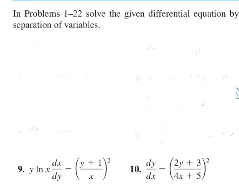 In Problems 1-22 solve the given differential equation by
separation of variables.
dy
10.
dx
dx
2y + 3
9. y In x
dy
%3D
4х + 5.
