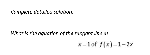 Complete detailed solution.
What is the equation of the tangent line at
x=1 of f(x)=1-2x