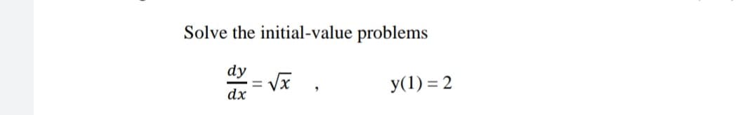 Solve the initial-value problems
dy
y(1) = 2
%D
dx
