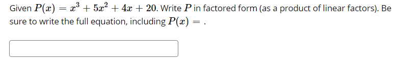 Given P(x) = x³ + 5x² + 4x + 20. Write P in factored form (as a product of linear factors). Be
sure to write the full equation, including P(x) = .

