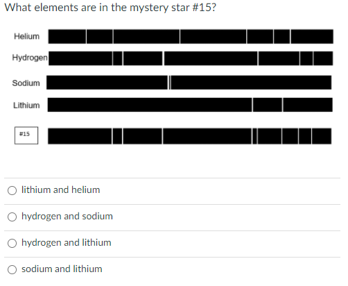 What elements are in the mystery star #15?
Helium
Hydrogen
Sodium
Lithium
#15
lithium and helium
O hydrogen and sodium
hydrogen and lithium
sodium and lithium
