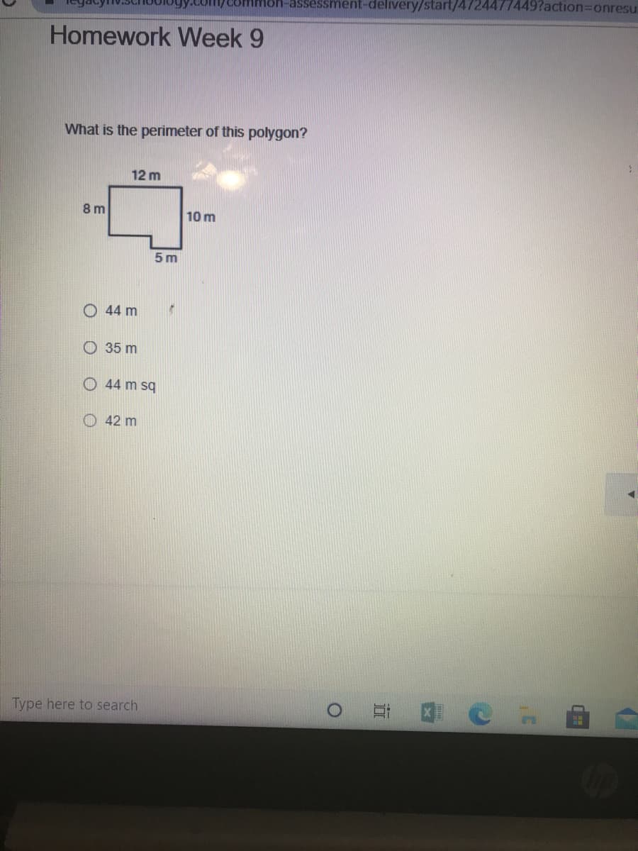 Mon-assessment-delivery/start/4724477449?action3Donresu.
Homework Week 9
What is the perimeter of this polygon?
12 m
8 m
10 m
5 m
O 44 m
О 35 m
44 m sq
O42 m
Type here to search
近
