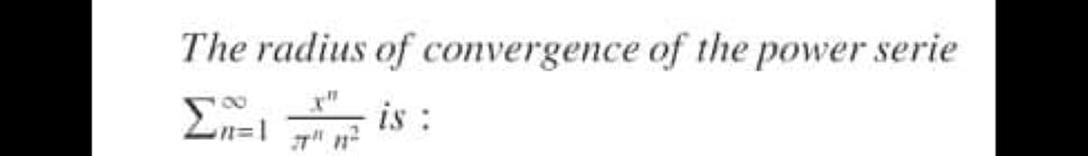 The radius of convergence of the power serie
is :
