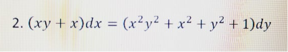 (xy + x)dx = (x?y² + x2 + y2 + 1)dy
%3D

