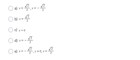 O a) x=
2
b) x =
2
c) x=0
O d) x = -
2
x=0, x =
e) x= -

