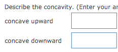 Describe the concavity. (Enter your ar
concave upward
concave downward
