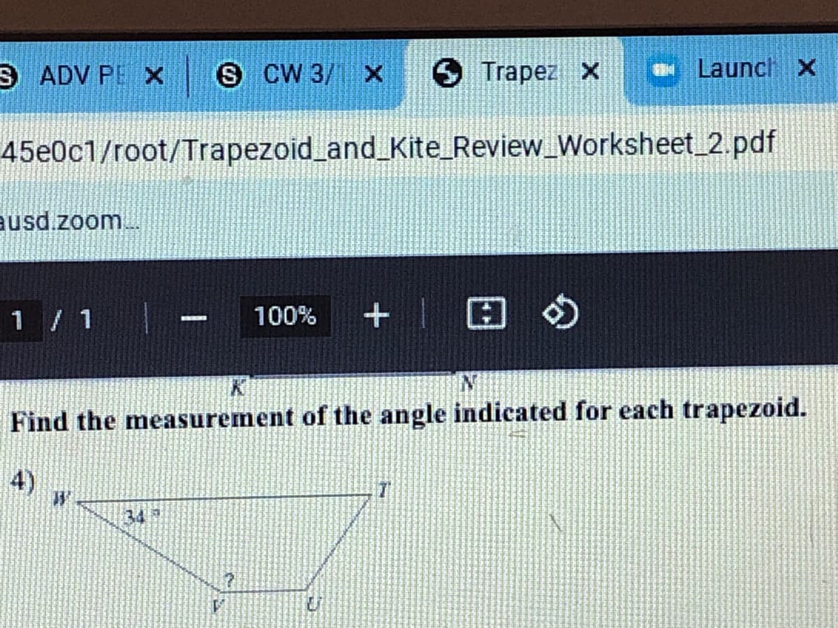 ADV PE X
S CW 3/
6 Trapez X
C LaunchX
45e0c1/root/Trapezoid_and_Kite_Review_Worksheet_2.pdf
ausd.zoom
+| 回の
1 1
100%
Find the measurement of the angle indicated for each trapezoid.
4)

