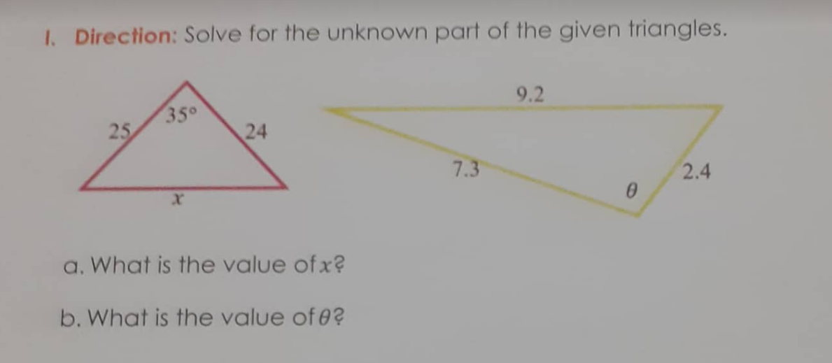 I. Direction: Solve for the unknown part of the given triangles.
9.2
350
25
24
7.3
2.4
a. What is the value of x?
b. What is the value of 0?
