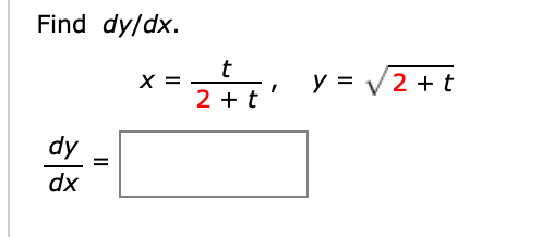 Find dy/dx.
t
X =
y = V2 + t
2 + t
%D
dx
II
