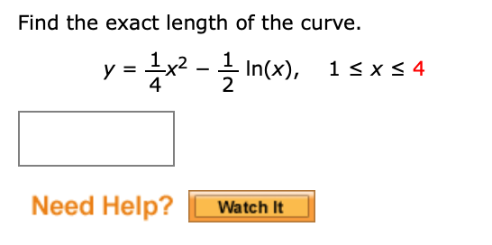 Find the exact length of the curve.
금x2- In(x), 1sxs4
y
4
2
Need Help?
Watch It
