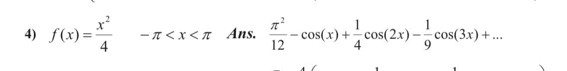 4) f(x)=
- T <x< T Ans.
4
cos(x) +cos(2.x) -
4
cos(3x) +..
12
