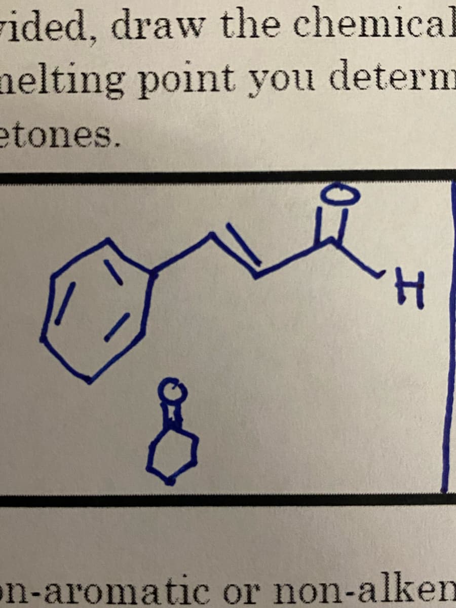 rided, draw the chemical
nelting point you determ
etones.
H.
on-aromatic or non-alken
