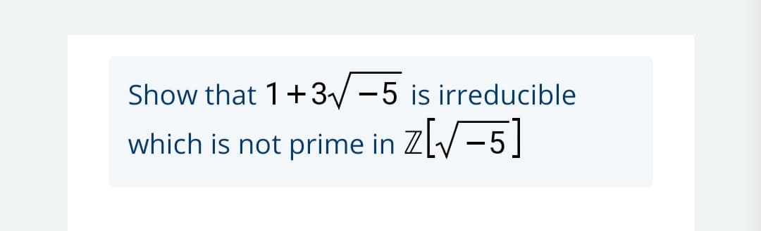 Show that 1+3/ -5 is irreducible
which is not prime in Z
z[V-5]
