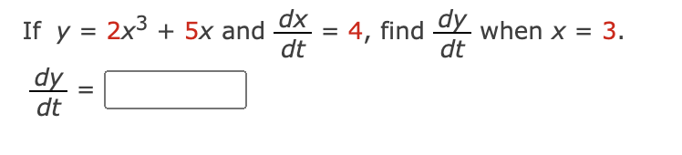 If y = 2x³ + 5x and
dy
dt
=
dx
dt
=
4, find
dy when x = 3.
dt