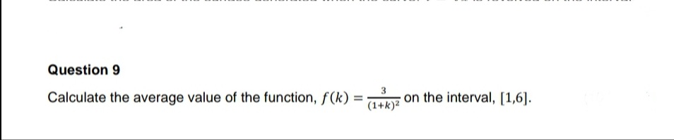 Question 9
Calculate the average value of the function, ƒ(k) =
on the interval, [1,6].
