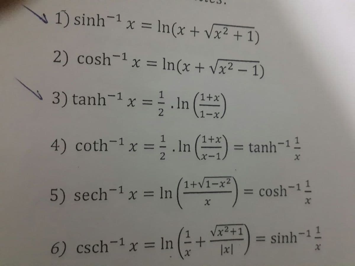 N1) sinh-1 x = In(x + Vx² + 1)
%3D
2) cosh-x = ln(x+ vx² – 1)
%3D
3) tanh-1 x = .In (
1+2
1-x.
4) coth-1x == .In (*)
1+x)
= tanh-11
1+V1-x²
5) sech-1x = In
cosh-11
%3D
x²+1
= sinh-1
6) csch-x = In (-+)
%3D
|x|

