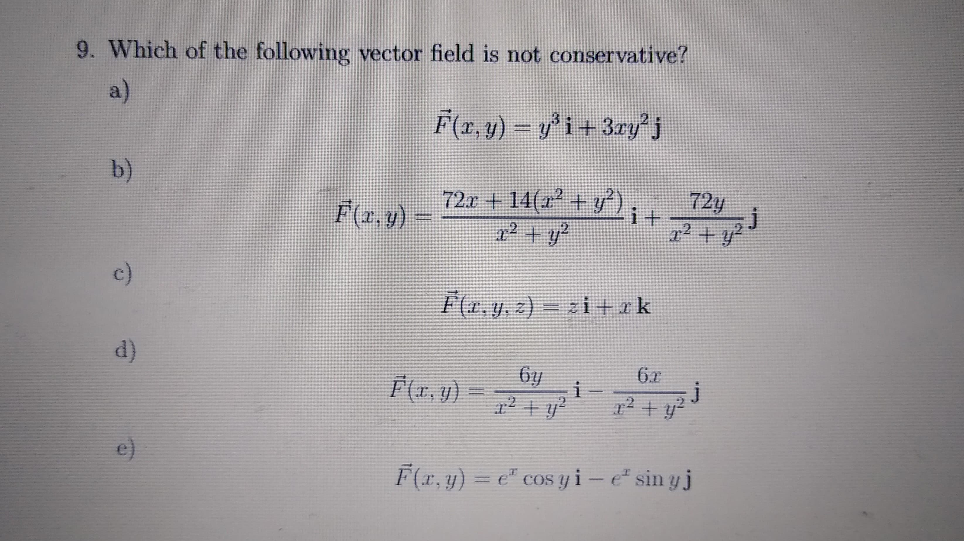 Which of the following vector field is not conservative?
a)
Å(r, y) = yi- 3ryj
b)
72r + 14(x² + y°)..
72y
c)
Fir y,z)= zi +rk
