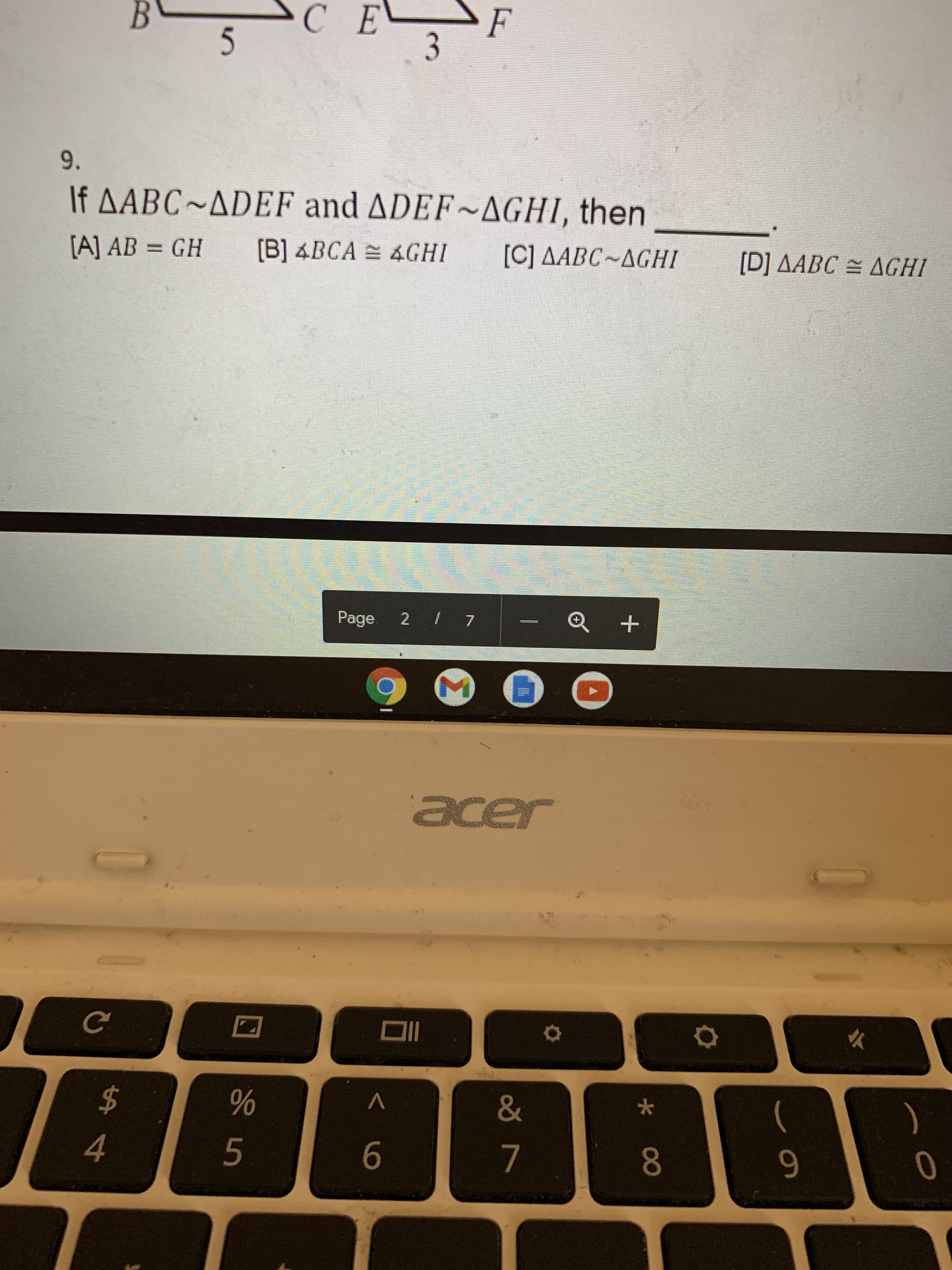 If AABC~ADEF and ADEF~AGHI, then
[A] AB = GH
[B] 4BCA = 4GHI
[C] AABC~AGHI
[D] AABC = AGHI
