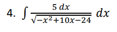 4. S
5 dx
√-x²+10x-24
dx