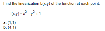Find the linearization L(x,y) of the function at each point.
f(x,y) = x² + y² + 1
a. (1,1)
b. (4.1)