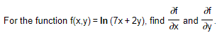 af
For the function f(x,y)= In (7x+2y), find and
?x ду