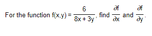 6
For the function f(x,y) = 8x + 3y
find and
əx
dy