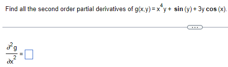 4
Find all the second order partial derivatives of g(x,y)=x*y+ sin (y) + 3y cos (x).
2-0