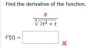 Find the derivative of the function.
8.
7t2 + t
