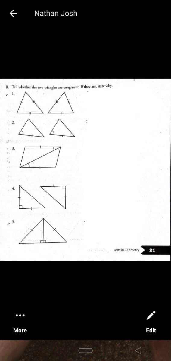 Nathan Josh
B. Tell whether the two triangles are congruent. If they are, state why.
1.
Jons in Geometry
81
More
Edit
0.

