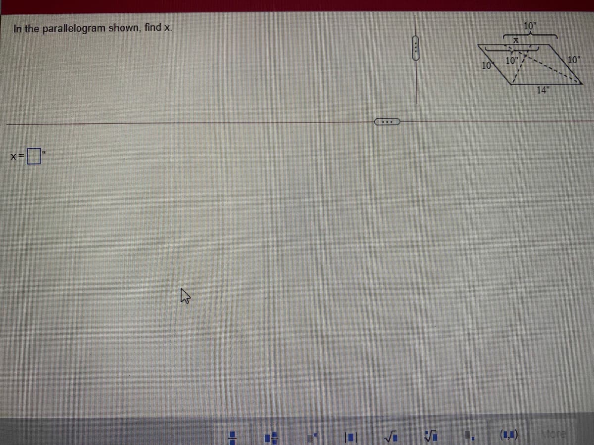 In the parallelogram shown, find x.
10"
10
10"
10"
14"
X=
(.1)
More:
