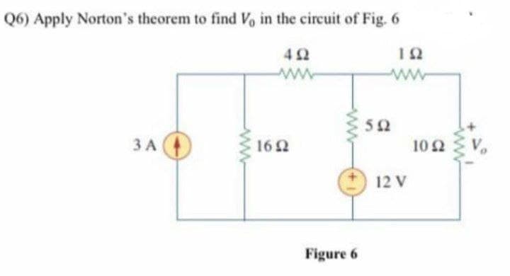 (6) Apply Norton's theorem to find Vo in the circuit of Fig. 6
4Ω
ΤΩ
3A
16Ω
Figure 6
5Ω
12 V
10 Ω
