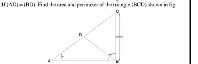 If (AD) = (BD). Find the area and perimeter of the triangle (BCD) shown in fig.
