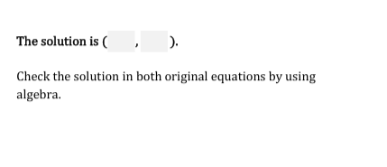 The solution is (
).
Check the solution in both original equations by using
algebra.
