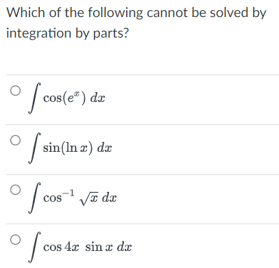 Which of the following cannot be solved by
integration by parts?
[cos (es) da
sin (In x) dx
of cos √x dx
fa
cos 4x sin x dx